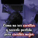 Cómo no ser escritor y sacarle partido para escribir mejor ser escritor