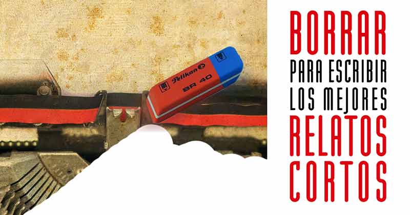 Borrar para escribir los mejores relatos cortos borrar para escribir relatos cortos