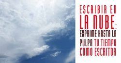 Escribir en la nube: exprime hasta la pulpa tu tiempo como escritor escribir en la nube
