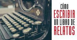 Cómo escribir un libro de relatos cómo escribir un libro de relatos