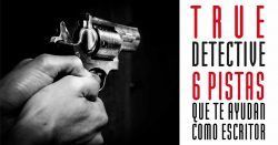 True Detective: 6 datos que te ayudan como escritor true detective