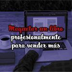 Maquetar un libro profesionalmente para vender más maquetar un libro